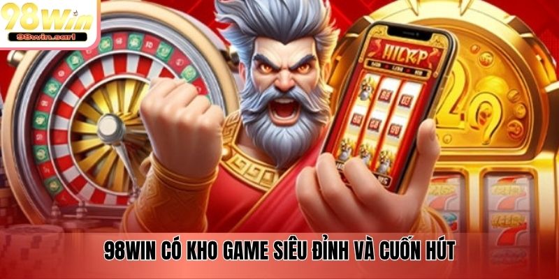98win có kho game siêu đỉnh và cuốn hút