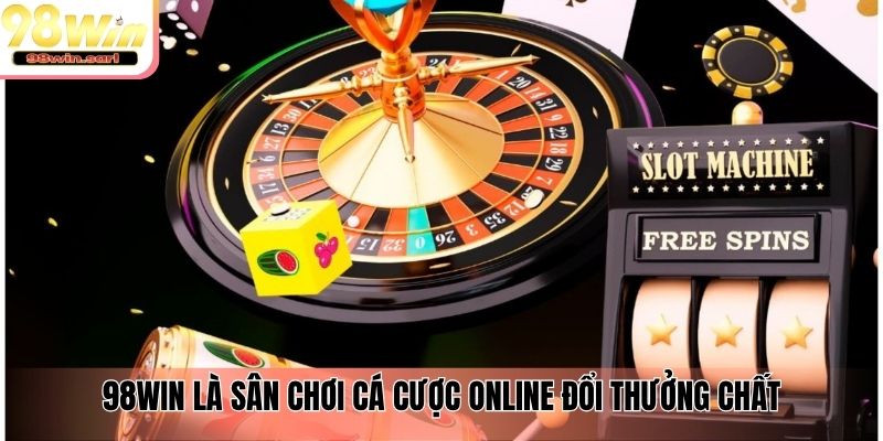 98win là sân chơi cá cược online đổi thưởng chất