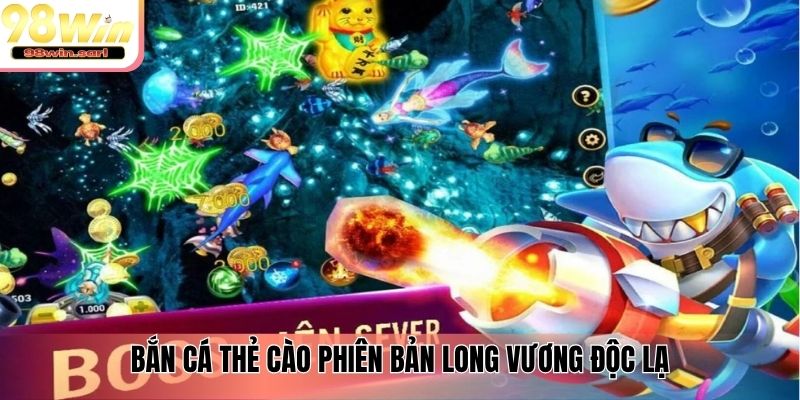 Bắn cá thẻ cào phiên bản long vương độc lạ