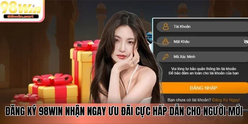 Đăng ký 98win nhận ngay ưu đãi cực hấp dẫn cho người mới