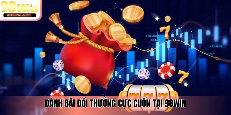 Đánh bài đổi thưởng cực cuốn tại 98win