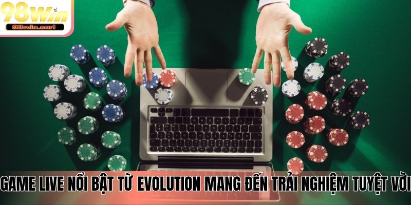 Game live nổi bật từ Evolution Gaming mang đến trải nghiệm tuyệt vời