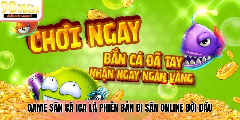 Game săn cá ICa là phiên bản đi săn online đời đầu