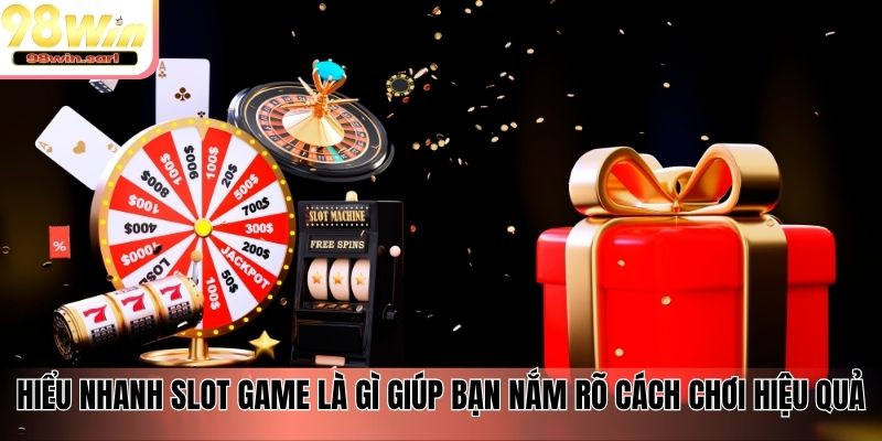 Hiểu nhanh slot game là gì giúp bạn nắm rõ cách chơi hiệu quả