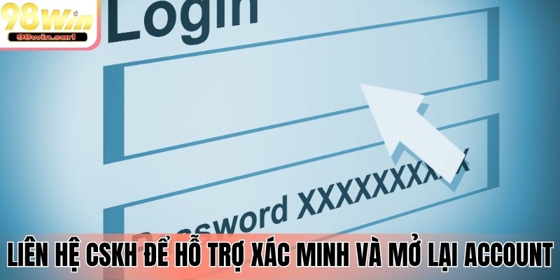Liên hệ CSKH để hỗ trợ xác minh và mở lại account