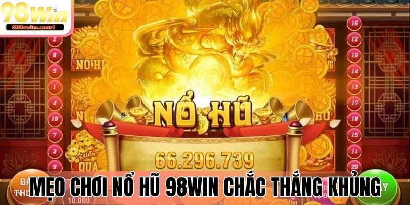 Mẹo chơi nổ hũ 98Win chắc thắng khủng