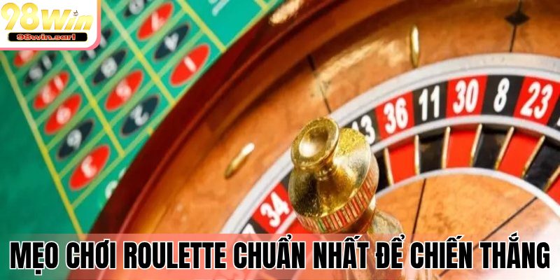 Mẹo chơi Roulette chuẩn nhất để giành chiến thắng