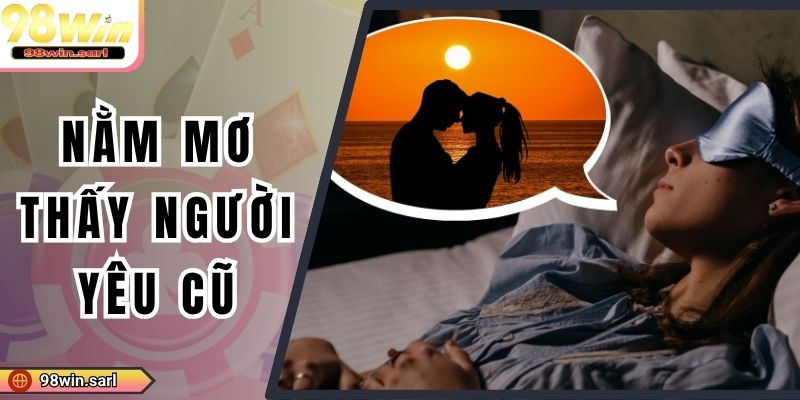 Nằm Mơ Thấy Người Yêu Cũ Đánh Con Số Gì Dễ Thắng Đậm?