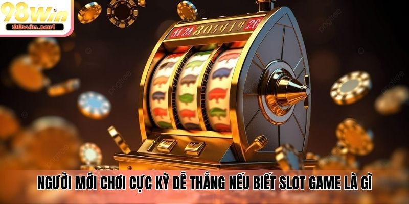 Người mới chơi cực kỳ dễ thắng nếu biết slot game là gì