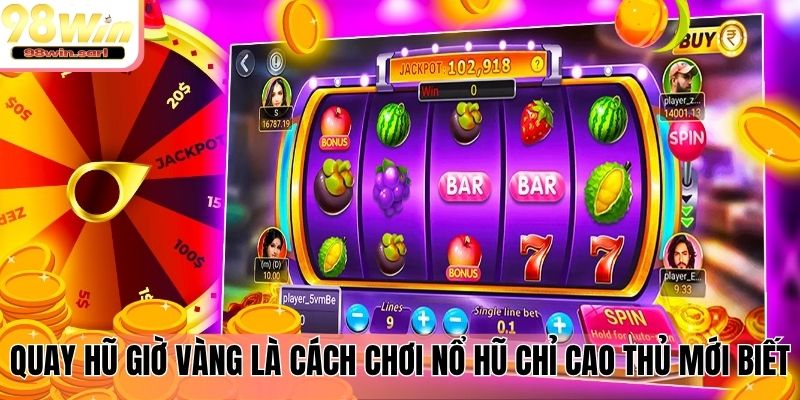 Quay hũ giờ vàng là cách chơi nổ hũ chỉ cao thủ mới biết