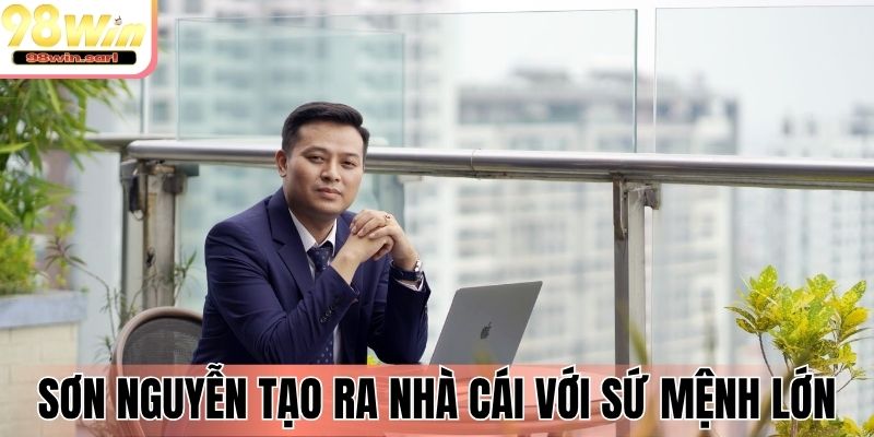 Sơn Nguyễn tạo ra nhà cái với sứ mệnh lớn