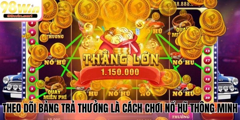 Theo dõi bảng trả thưởng là cách chơi nổ hũ thông minh