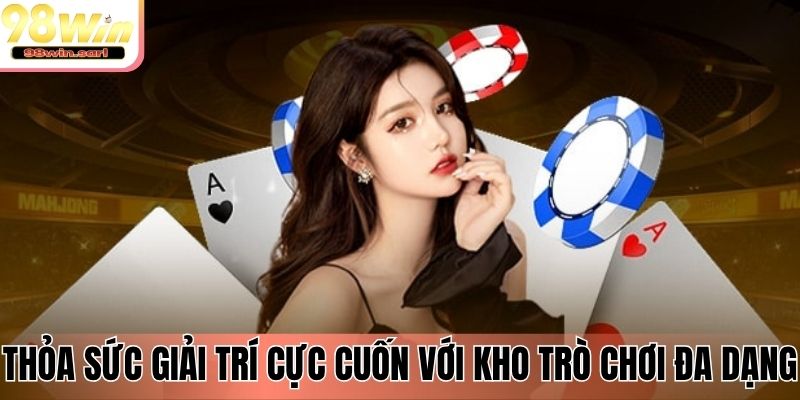 Thỏa sức giải trí cực cuốn với kho trò chơi đa dạng