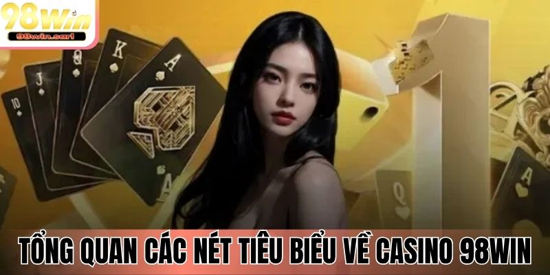 Tổng quan các nét tiêu biểu về Casino 98Win
