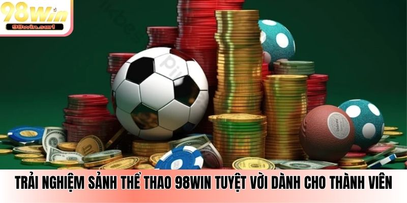Trải nghiệm sảnh thể thao 98win tuyệt vời dành cho thành viên