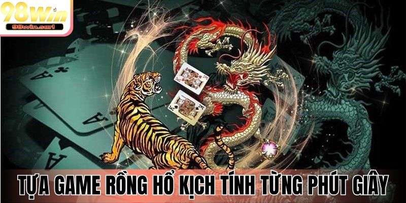 Tựa game Rồng Hổ kịch tính từng phút giây