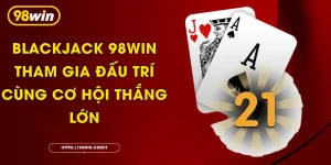 Blackjack 98Win - Tham Gia Đấu Trí Cùng Cơ Hội Thắng Lớn