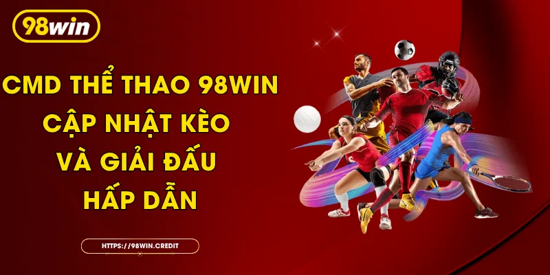 CMD Thể Thao 98Win - Cập Nhật Kèo Và Giải Đấu Hấp Dẫn