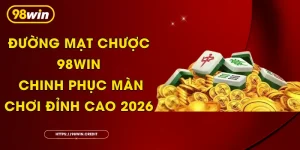 Đường Mạt Chược 98Win: Chinh Phục Màn Chơi Đỉnh Cao 2026
