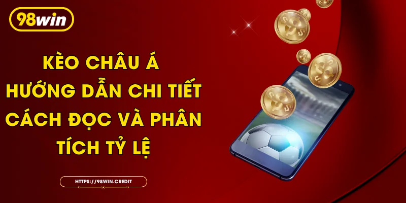 Kèo Châu Á - Hướng Dẫn Chi Tiết Cách Đọc Và Phân Tích Tỷ Lệ