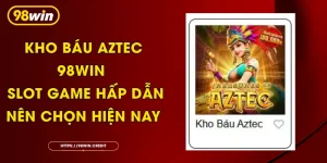 Kho Báu Aztec 98Win - Slot Game Hấp Dẫn Nên Chọn Hiện Nay