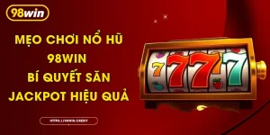 Mẹo Chơi Nổ Hũ 98Win - Bí Quyết Săn Jackpot Hiệu Quả