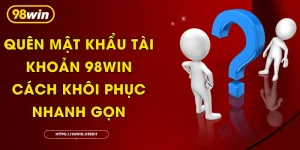 Quên Mật Khẩu Tài Khoản 98Win: Cách Khôi Phục Nhanh Gọn