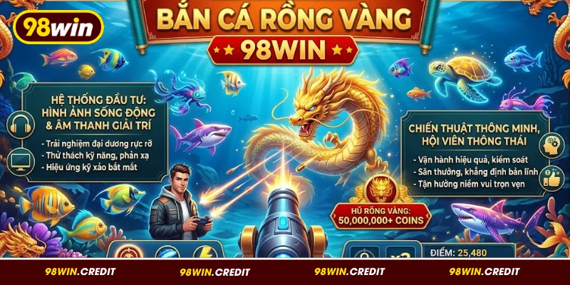 Tổng quan về Bắn Cá Rồng Vàng 98Win