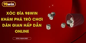 Xóc Đĩa 98Win - Khám Phá Trò Chơi Dân Gian Hấp Dẫn Online